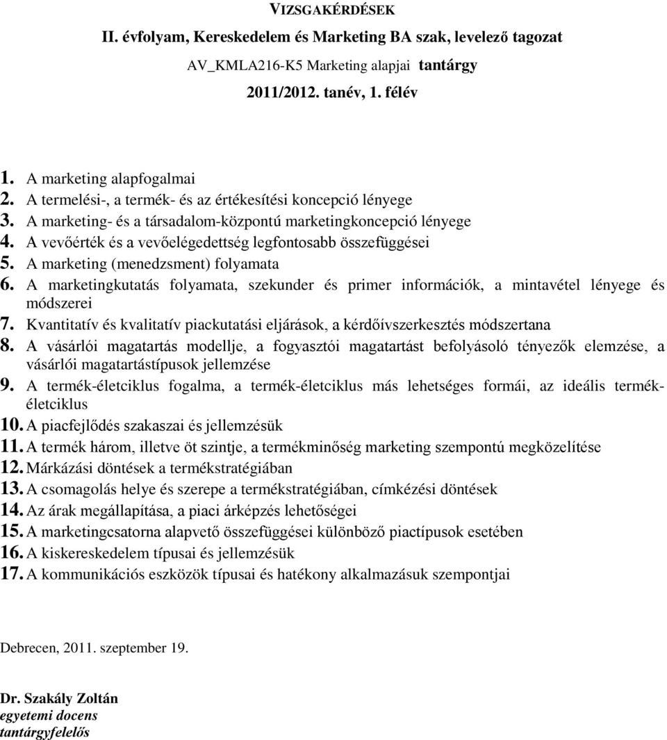 A marketing (menedzsment) folyamata 6. A marketingkutatás folyamata, szekunder és primer információk, a mintavétel lényege és módszerei 7.