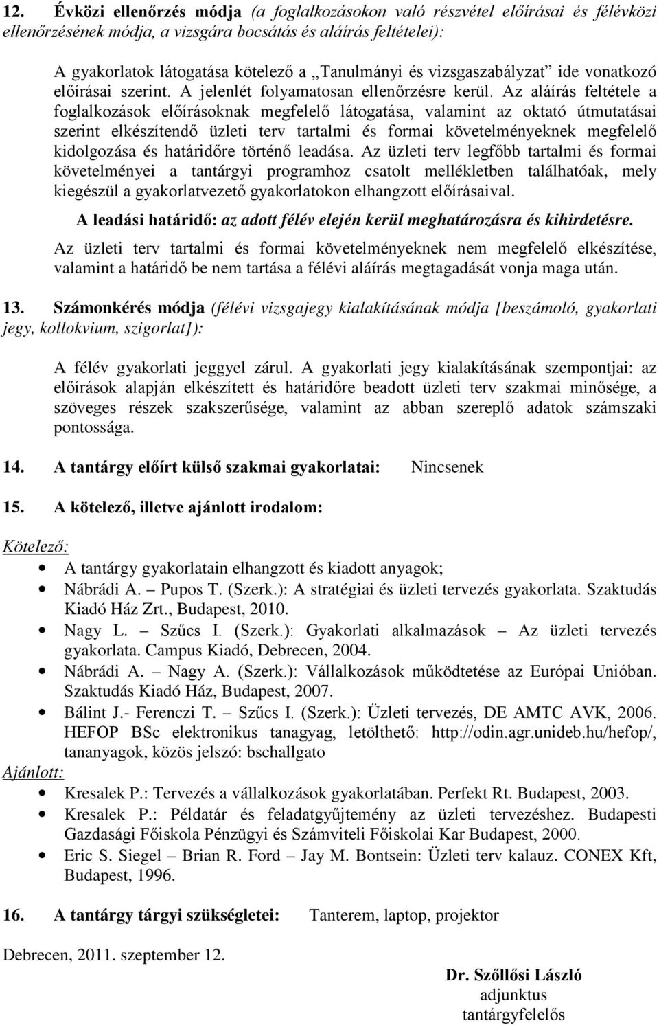 Az aláírás feltétele a foglalkozások előírásoknak megfelelő látogatása, valamint az oktató útmutatásai szerint elkészítendő üzleti terv tartalmi és formai követelményeknek megfelelő kidolgozása és