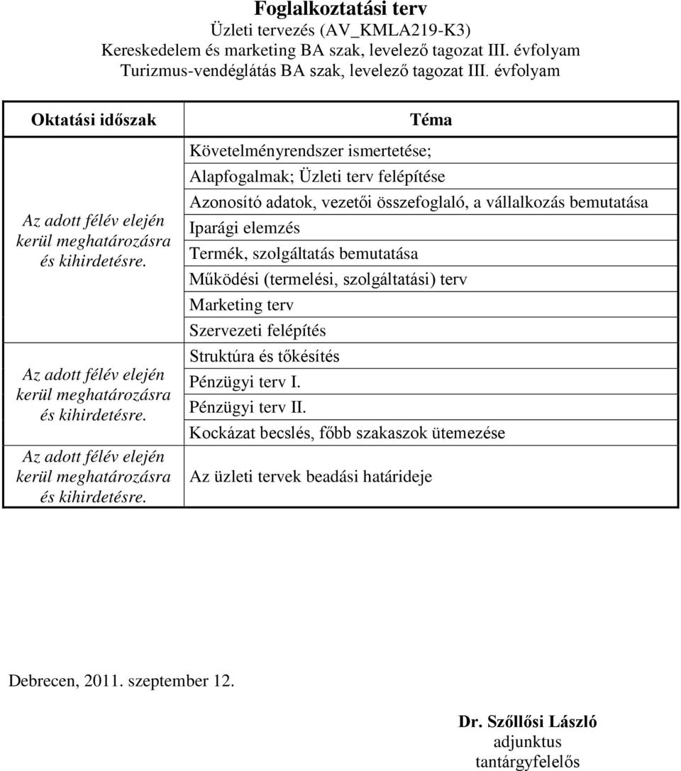 Az adott félév elején kerül meghatározásra és kihirdetésre. Az adott félév elején kerül meghatározásra és kihirdetésre.