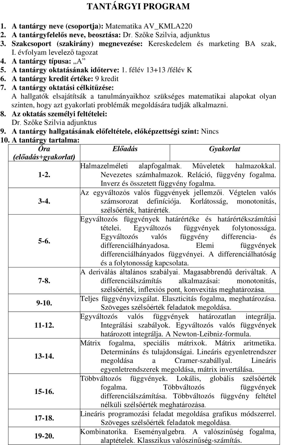 A tantárgy oktatási célkitűzése: A hallgatók elsajátítsák a tanulmányaikhoz szükséges matematikai alapokat olyan szinten, hogy azt gyakorlati problémák megoldására tudják alkalmazni. 8.