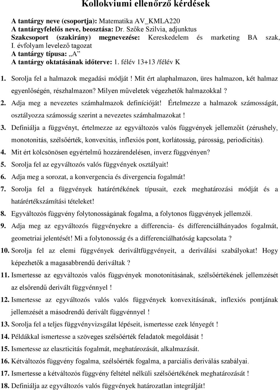 félév 13+13 /félév K 1. Sorolja fel a halmazok megadási módját! Mit ért alaphalmazon, üres halmazon, két halmaz egyenlőségén, részhalmazon? Milyen műveletek végezhetők halmazokkal? 2.