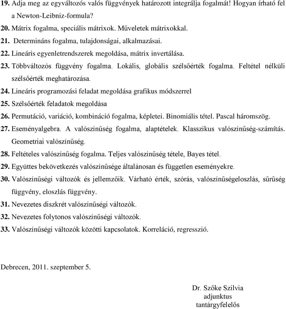 Feltétel nélküli szélsőérték meghatározása. 24. Lineáris programozási feladat megoldása grafikus módszerrel 25. Szélsőérték feladatok megoldása 26. Permutáció, variáció, kombináció fogalma, képletei.