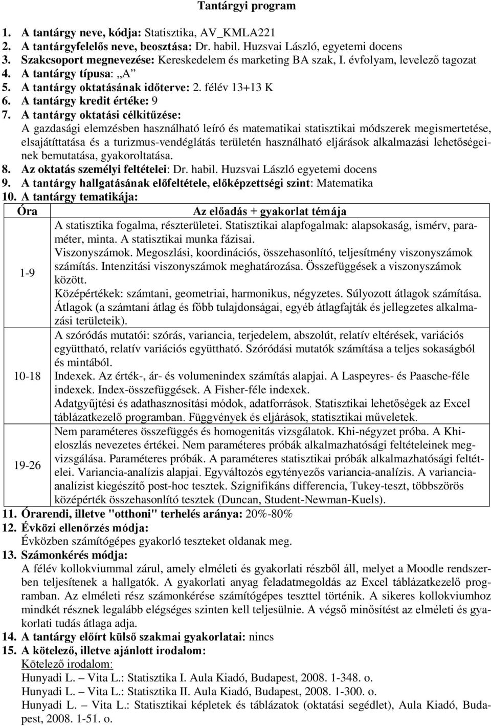 A tantárgy oktatási célkitűzése: A gazdasági elemzésben használható leíró és matematikai statisztikai módszerek megismertetése, elsajátíttatása és a turizmus-vendéglátás területén használható