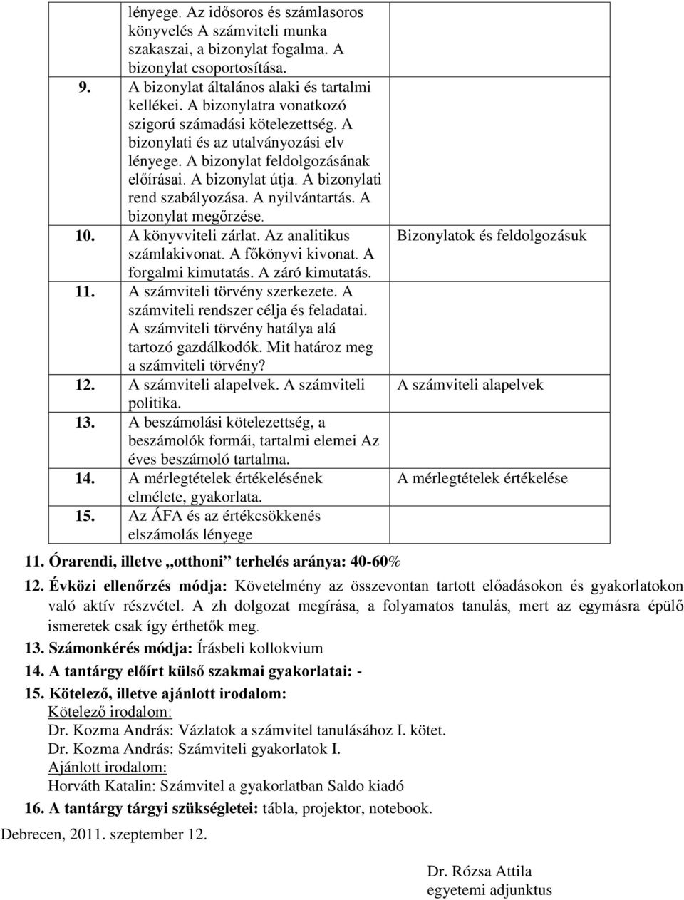 A nyilvántartás. A bizonylat megőrzése. 10. A könyvviteli zárlat. Az analitikus számlakivonat. A főkönyvi kivonat. A forgalmi kimutatás. A záró kimutatás. 11. A számviteli törvény szerkezete.