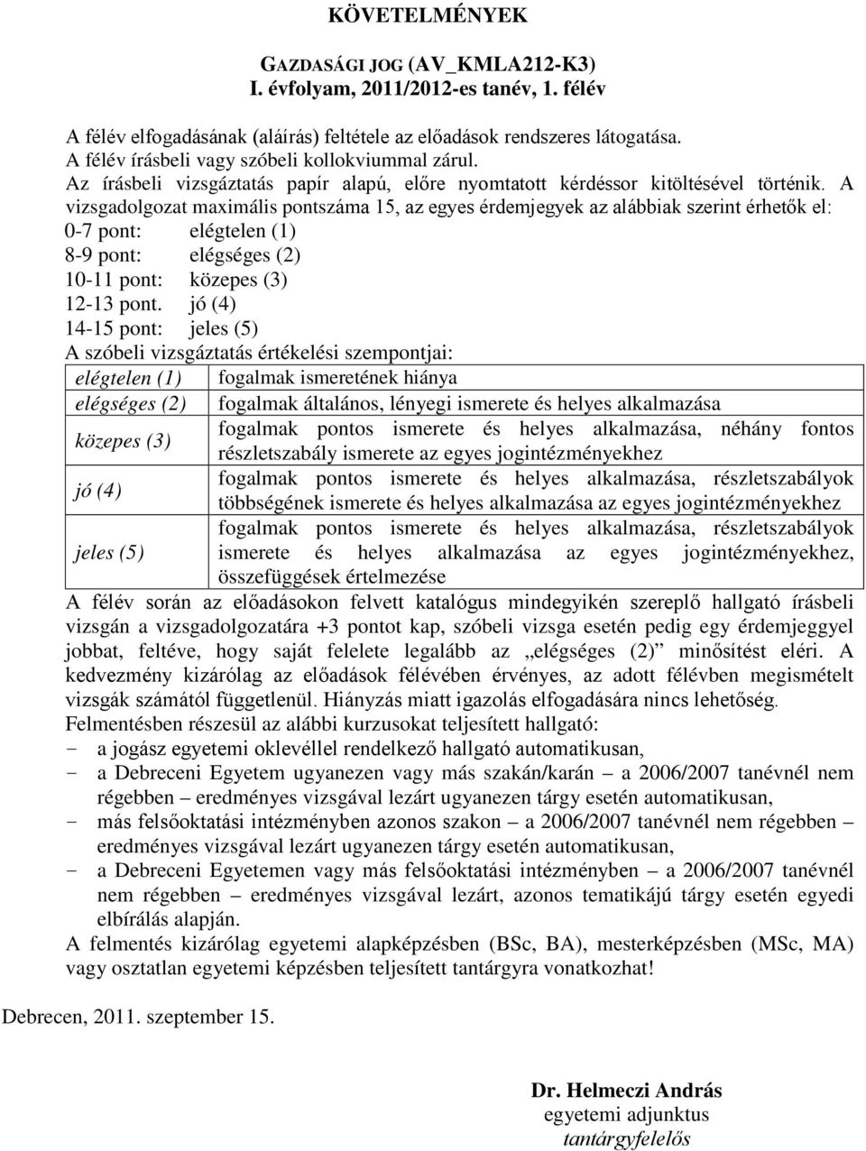 A vizsgadolgozat maximális pontszáma 15, az egyes érdemjegyek az alábbiak szerint érhetők el: 0-7 pont: elégtelen (1) 8-9 pont: elégséges (2) 10-11 pont: közepes (3) 12-13 pont.