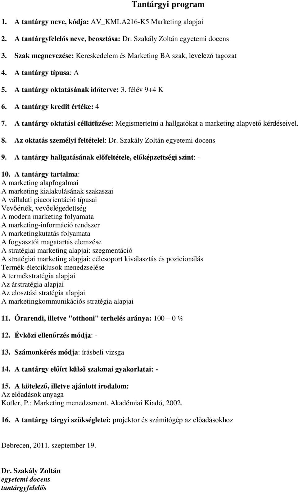 A tantárgy oktatási célkitűzése: Megismertetni a hallgatókat a marketing alapvető kérdéseivel. 8. Az oktatás személyi feltételei: Dr. Szakály Zoltán egyetemi docens 9.