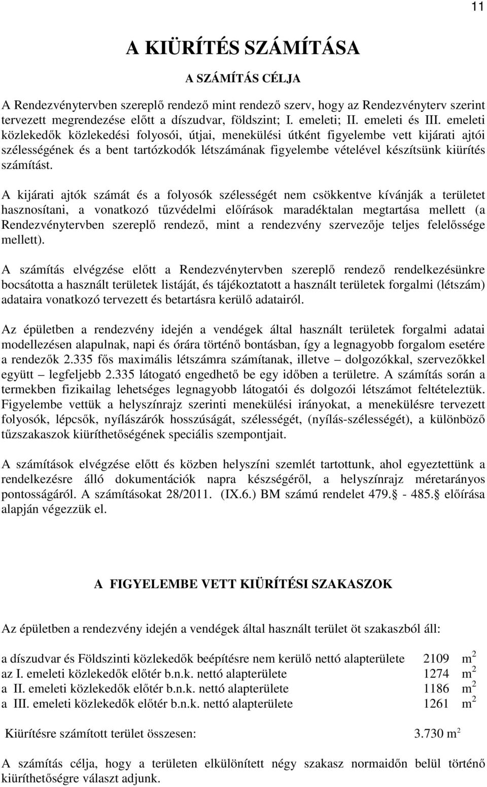 emeleti közlekedők közlekedési folyosói, útjai, menekülési útként figyelembe vett kijárati ajtói szélességének és a bent tartózkodók létszámának figyelembe vételével készítsünk kiürítés számítást.