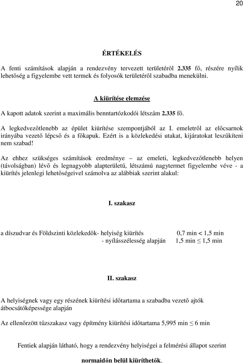 emeletről az előcsarnok irányába vezető lépcső és a főkapuk. Ezért is a közlekedési utakat, kijáratokat leszűkíteni nem szabad!