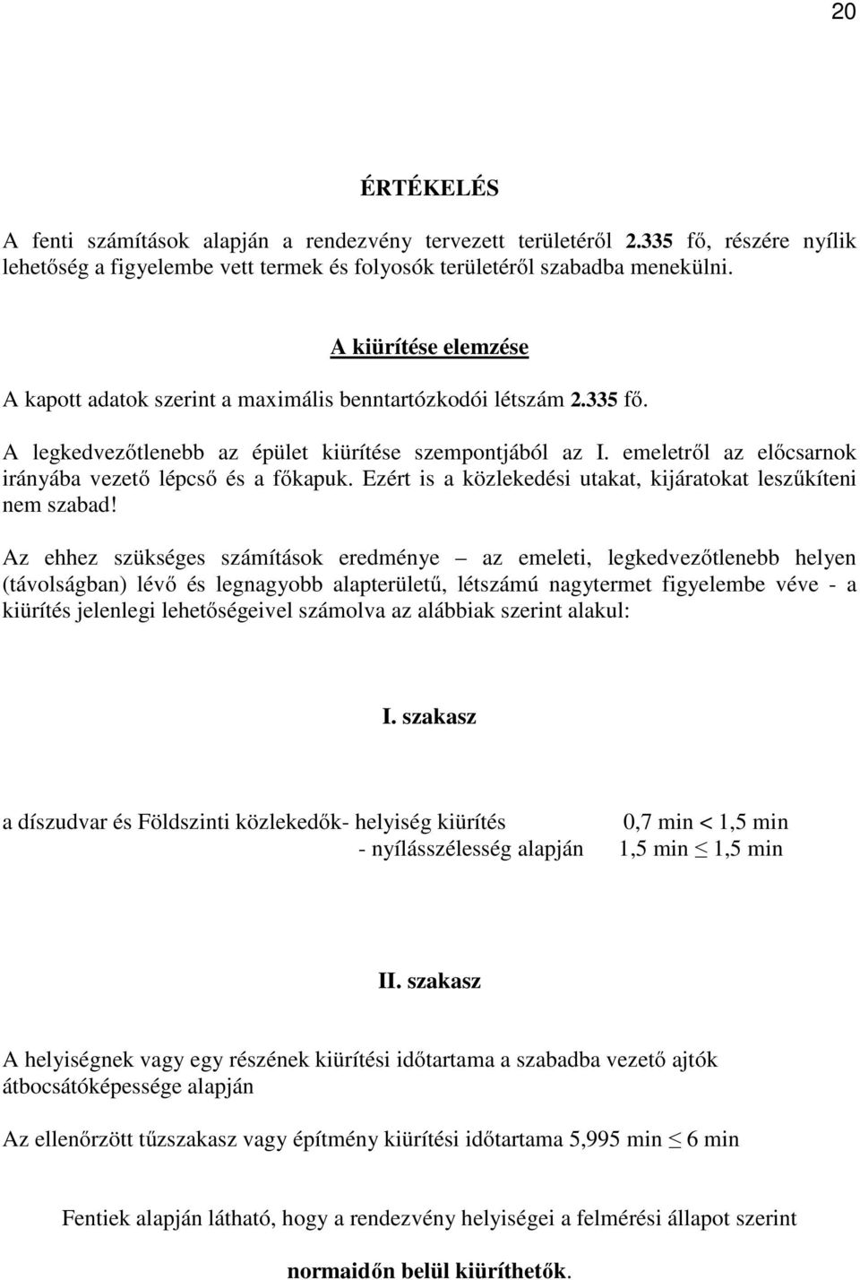 emeletről az előcsarnok irányába vezető lépcső és a főkapuk. Ezért is a közlekedési utakat, kijáratokat leszűkíteni nem szabad!