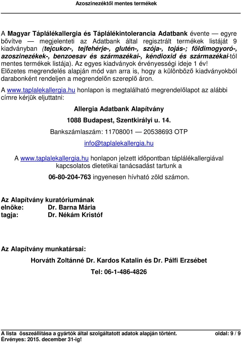 Előzetes megrendelés alapján mód van arra is, hogy a különböző kiadványokból darabonként rendeljen a megrendelőn szereplő áron. A www.taplalekallergia.