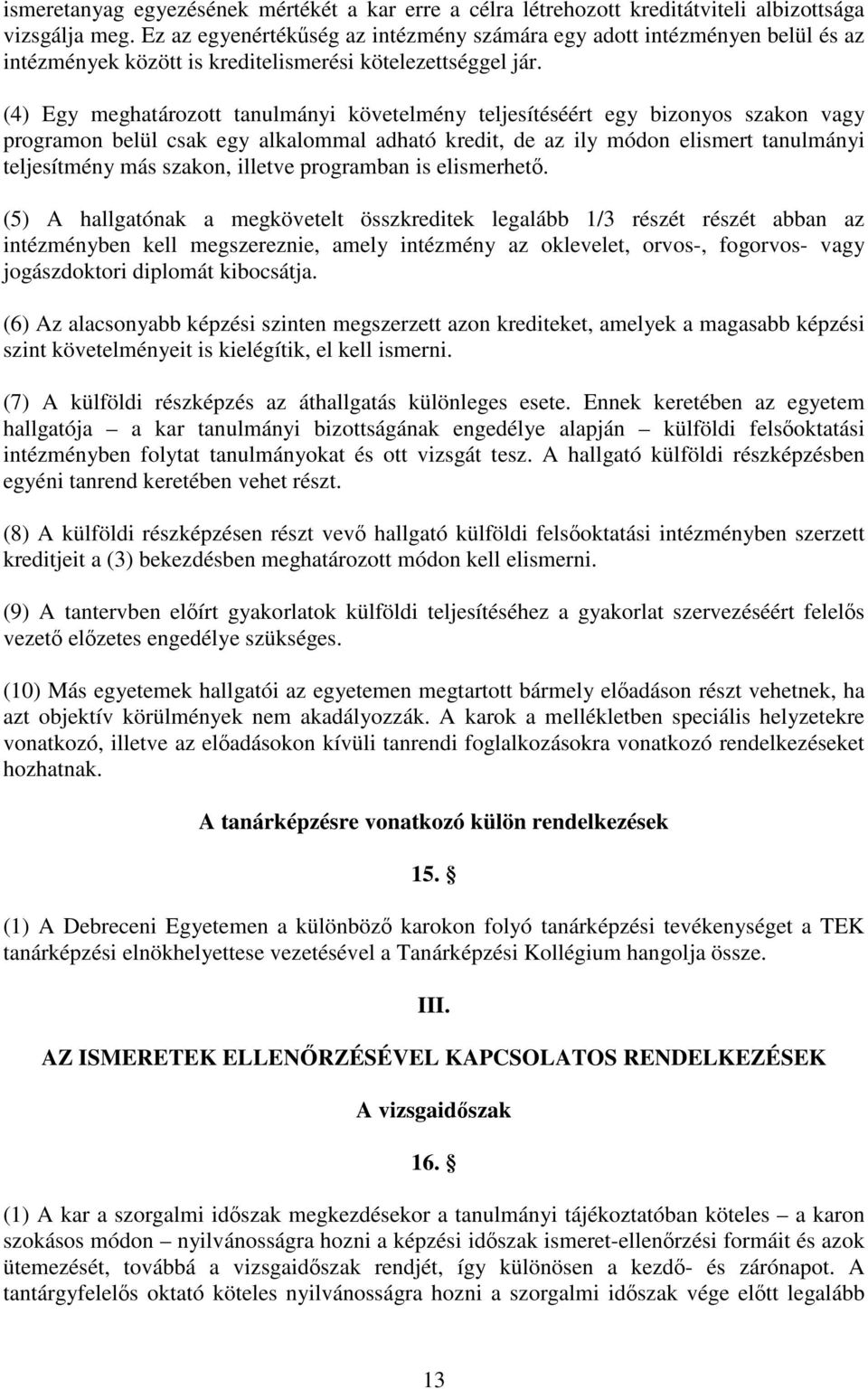 (4) Egy meghatározott tanulmányi követelmény teljesítéséért egy bizonyos szakon vagy programon belül csak egy alkalommal adható kredit, de az ily módon elismert tanulmányi teljesítmény más szakon,