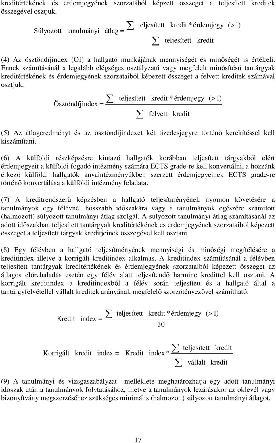 Ennek számításánál a legalább elégséges osztályzatú vagy megfelelt minősítésű tantárgyak kreditértékének és érdemjegyének szorzataiból képezett összeget a felvett kreditek számával osztjuk.