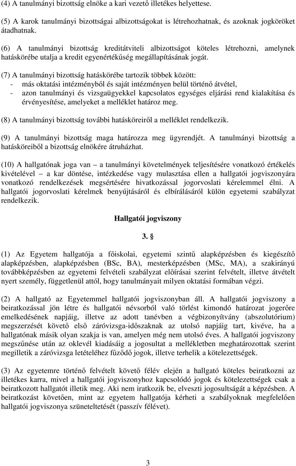 (7) A tanulmányi bizottság hatáskörébe tartozik többek között: - más oktatási intézményből és saját intézményen belül történő átvétel, - azon tanulmányi és vizsgaügyekkel kapcsolatos egységes