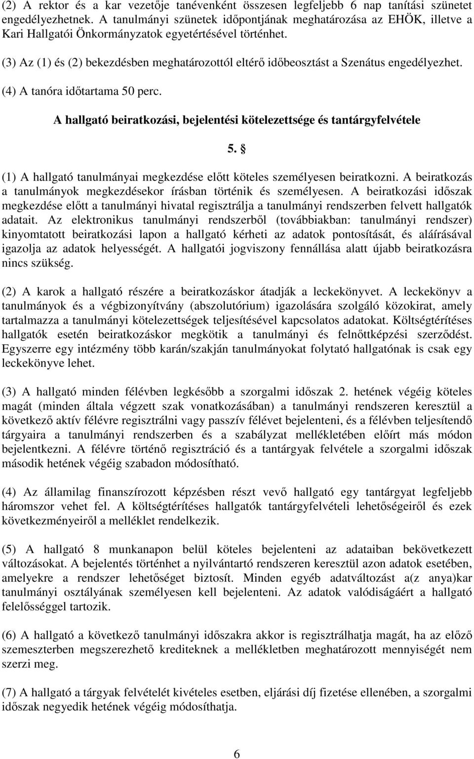 (3) Az (1) és (2) bekezdésben meghatározottól eltérő időbeosztást a Szenátus engedélyezhet. (4) A tanóra időtartama 50 perc. A hallgató beiratkozási, bejelentési kötelezettsége és tantárgyfelvétele 5.