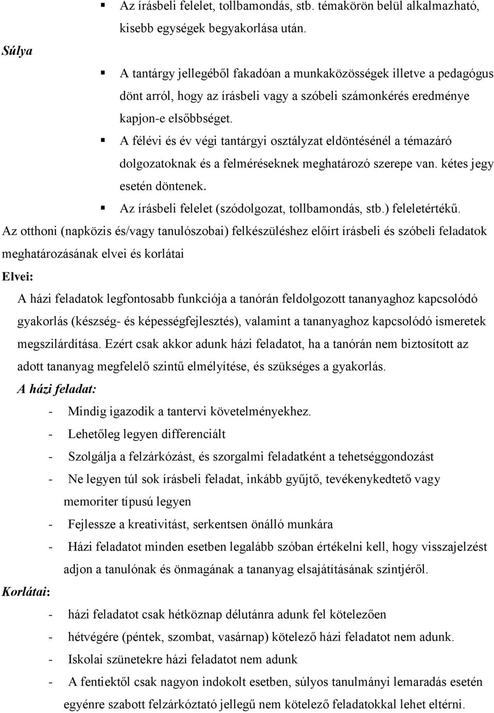 A félévi és év végi tantárgyi osztályzat eldöntésénél a témazáró dolgozatoknak és a felméréseknek meghatározó szerepe van. kétes jegy esetén döntenek.