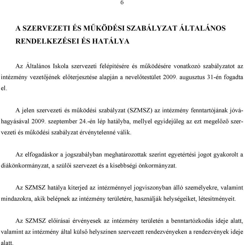 -én lép hatályba, mellyel egyidejűleg az ezt megelőző szervezeti és működési szabályzat érvénytelenné válik.