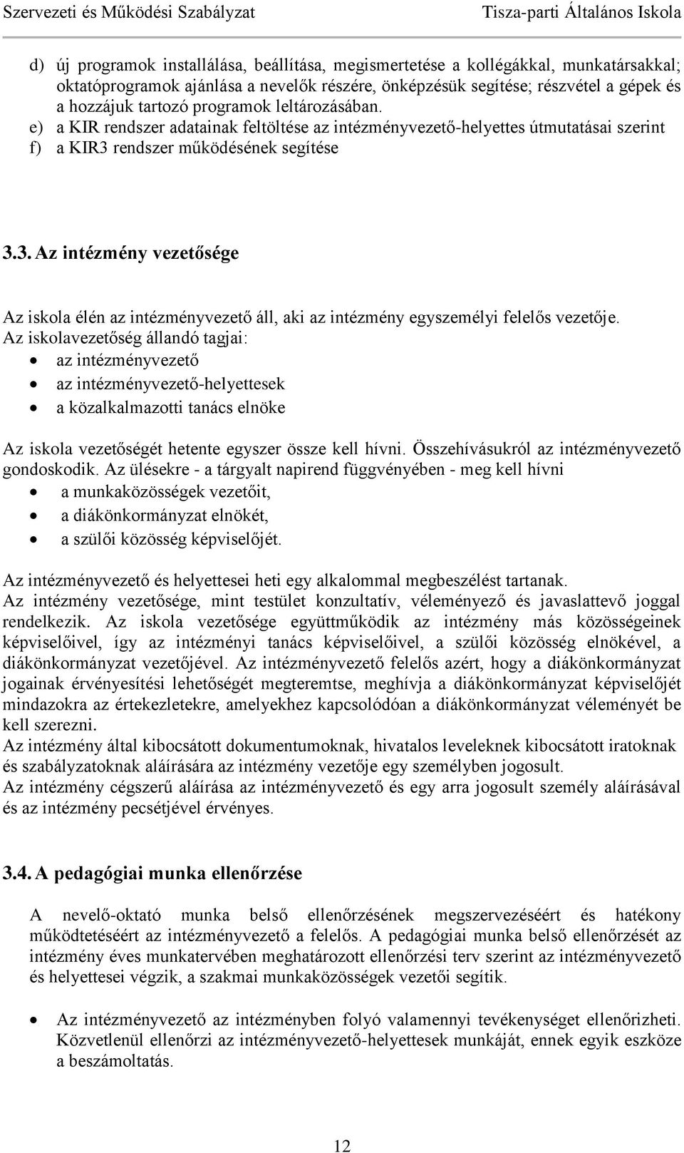 rendszer működésének segítése 3.3. Az intézmény vezetősége Az iskola élén az intézményvezető áll, aki az intézmény egyszemélyi felelős vezetője.