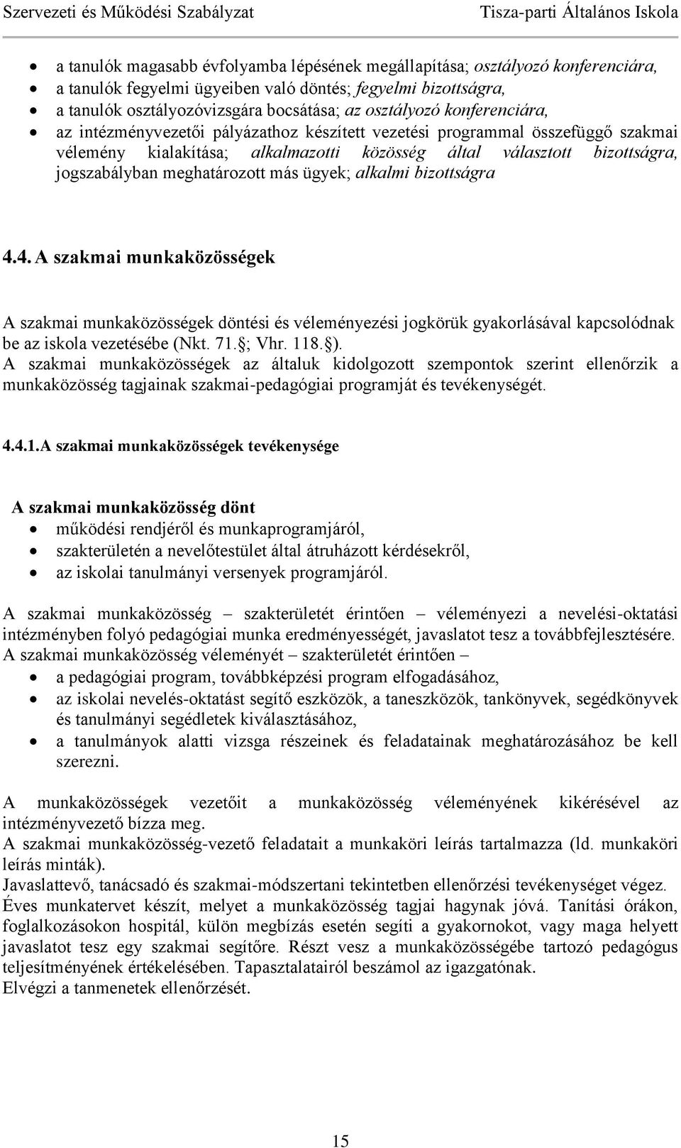 más ügyek; alkalmi bizottságra 4.4. A szakmai munkaközösségek A szakmai munkaközösségek döntési és véleményezési jogkörük gyakorlásával kapcsolódnak be az iskola vezetésébe (Nkt. 71. ; Vhr. 118. ).