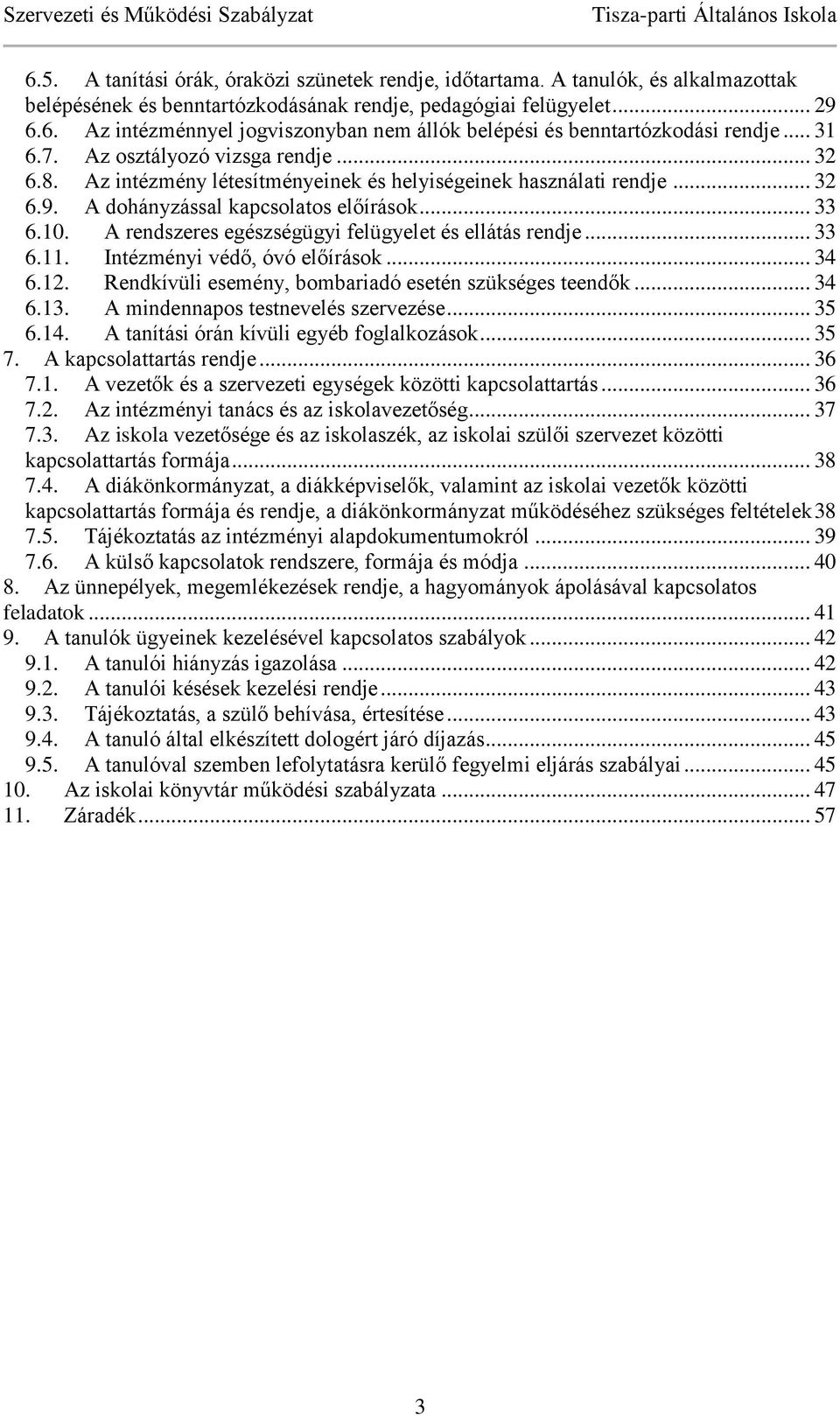 A rendszeres egészségügyi felügyelet és ellátás rendje... 33 6.11. Intézményi védő, óvó előírások... 34 6.12. Rendkívüli esemény, bombariadó esetén szükséges teendők... 34 6.13.