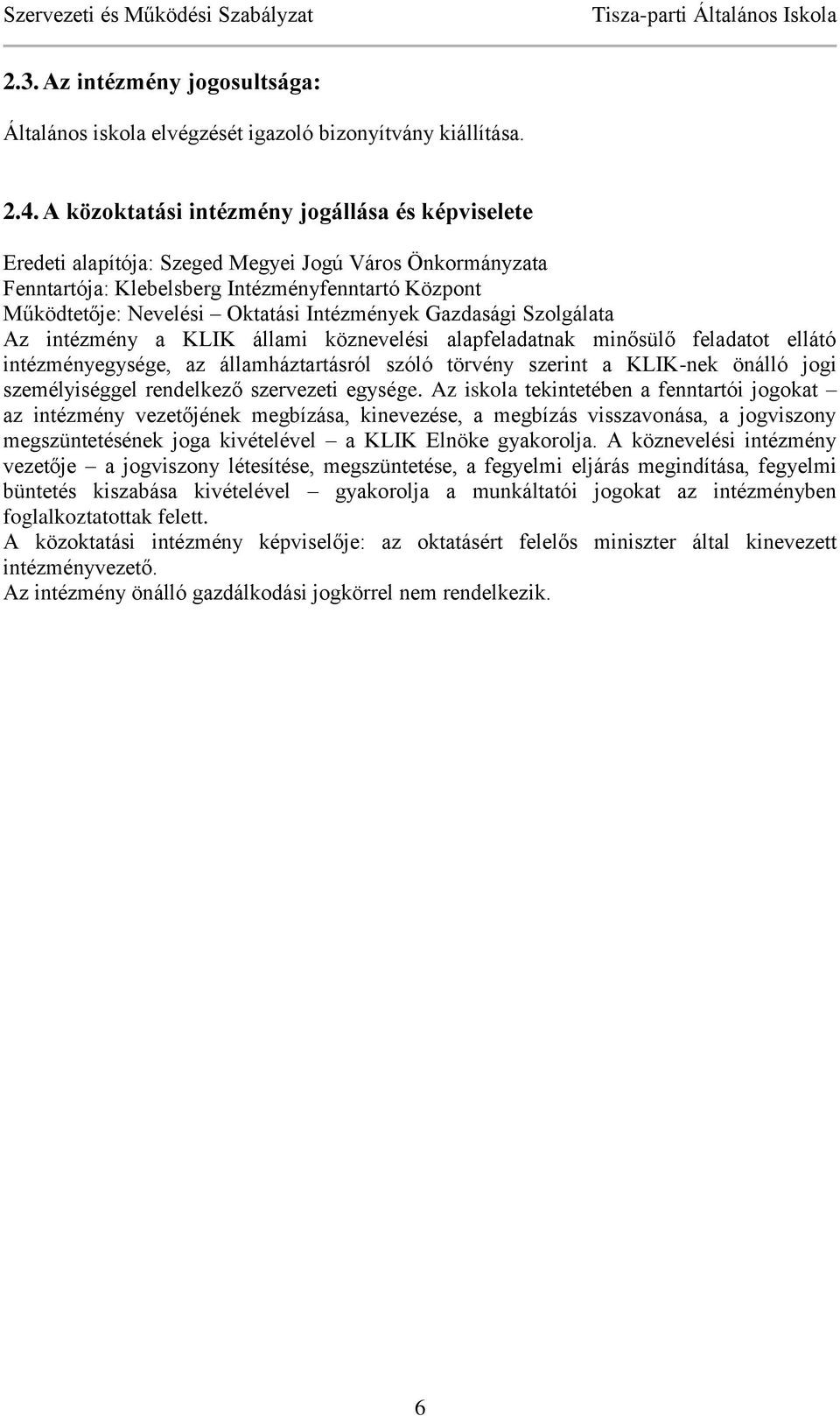 Intézmények Gazdasági Szolgálata Az intézmény a KLIK állami köznevelési alapfeladatnak minősülő feladatot ellátó intézményegysége, az államháztartásról szóló törvény szerint a KLIK-nek önálló jogi