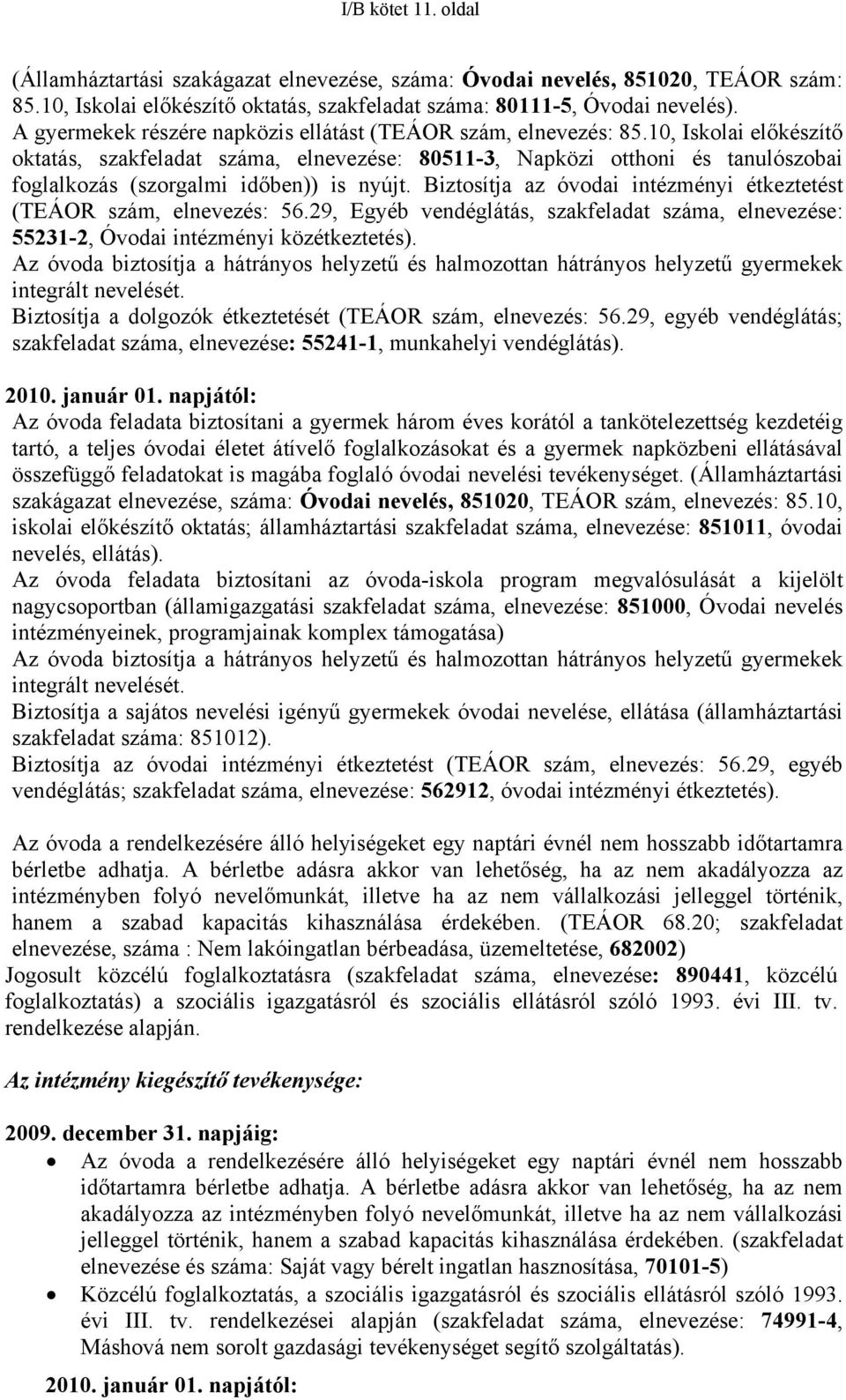 10, Iskolai előkészítő oktatás, szakfeladat száma, elnevezése: 80511-3, Napközi otthoni és tanulószobai foglalkozás (szorgalmi időben)) is nyújt.