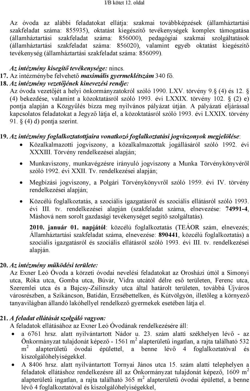 száma: 856000), pedagógiai szakmai szolgáltatások (államháztartási szakfeladat száma: 856020), valamint egyéb oktatást kiegészítő tevékenység (államháztartási szakfeladat száma: 856099).