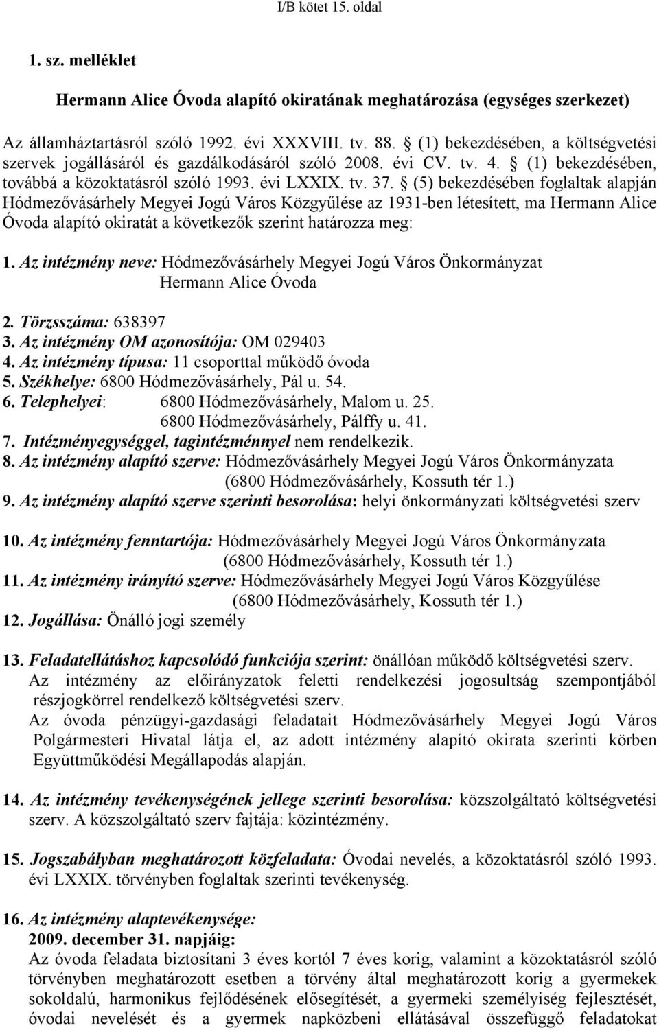 (5) bekezdésében foglaltak alapján Hódmezővásárhely Megyei Jogú Város Közgyűlése az 1931-ben létesített, ma Hermann Alice Óvoda alapító okiratát a következők szerint határozza meg: 1.