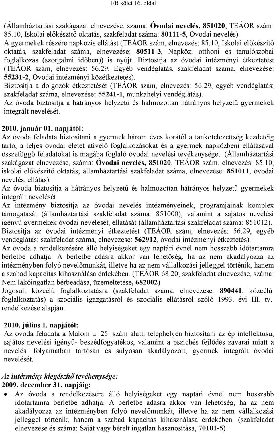 10, Iskolai előkészítő oktatás, szakfeladat száma, elnevezése: 80511-3, Napközi otthoni és tanulószobai foglalkozás (szorgalmi időben)) is nyújt.