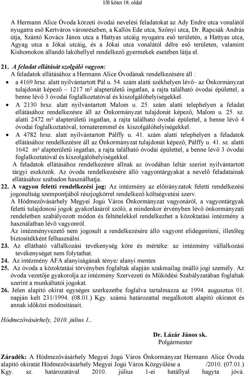 állandó lakóhellyel rendelkező gyermekek esetében látja el. 21. A feladat ellátását szolgáló vagyon: A feladatok ellátásához a Hermann Alice Óvodának rendelkezésére áll : a 4169 hrsz.