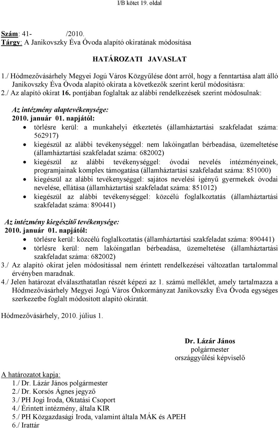 pontjában foglaltak az alábbi rendelkezések szerint módosulnak: Az intézmény alaptevékenysége: 2010. január 01.