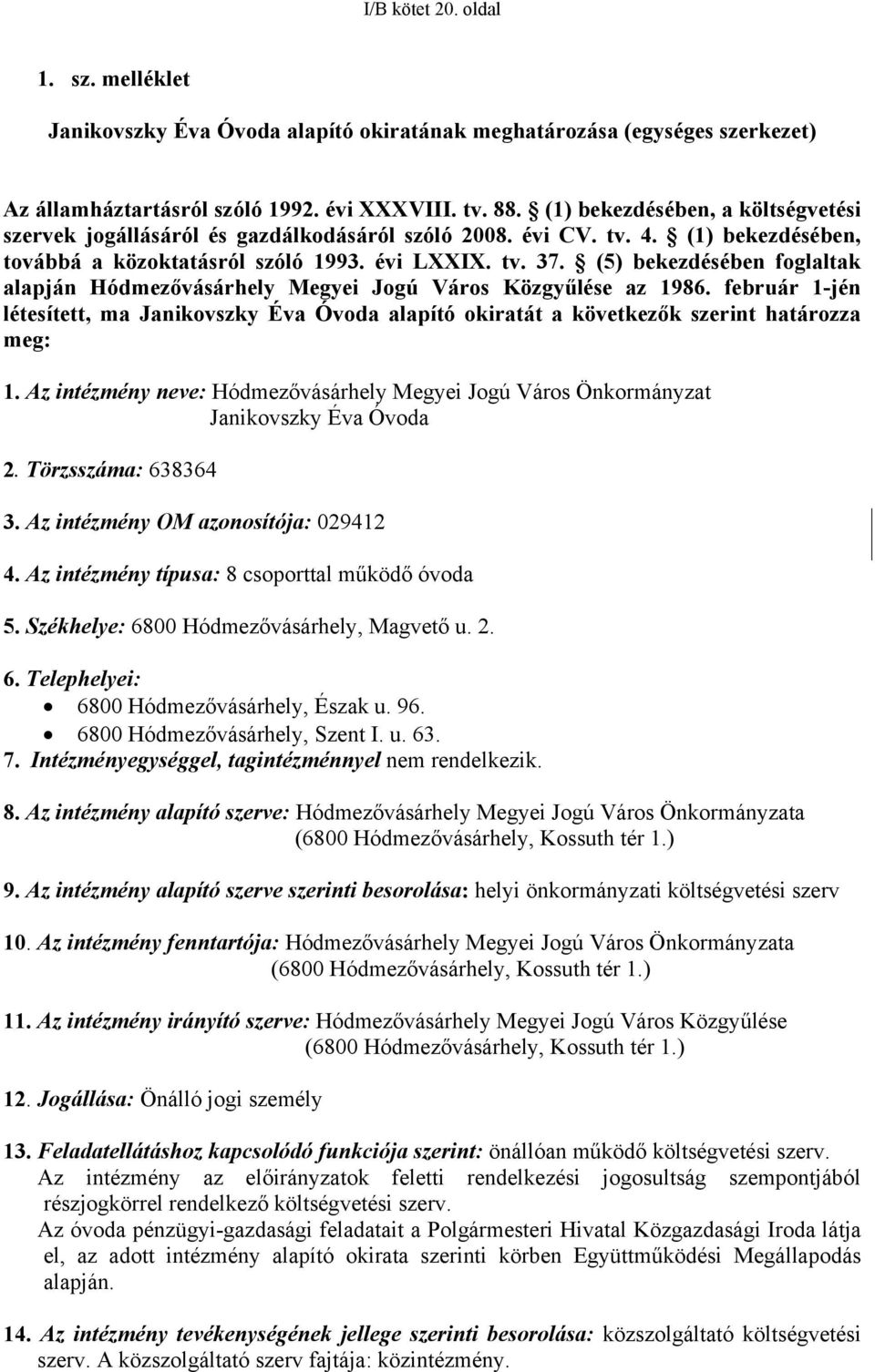 (5) bekezdésében foglaltak alapján Hódmezővásárhely Megyei Jogú Város Közgyűlése az 1986. február 1-jén létesített, ma Janikovszky Éva Óvoda alapító okiratát a következők szerint határozza meg: 1.