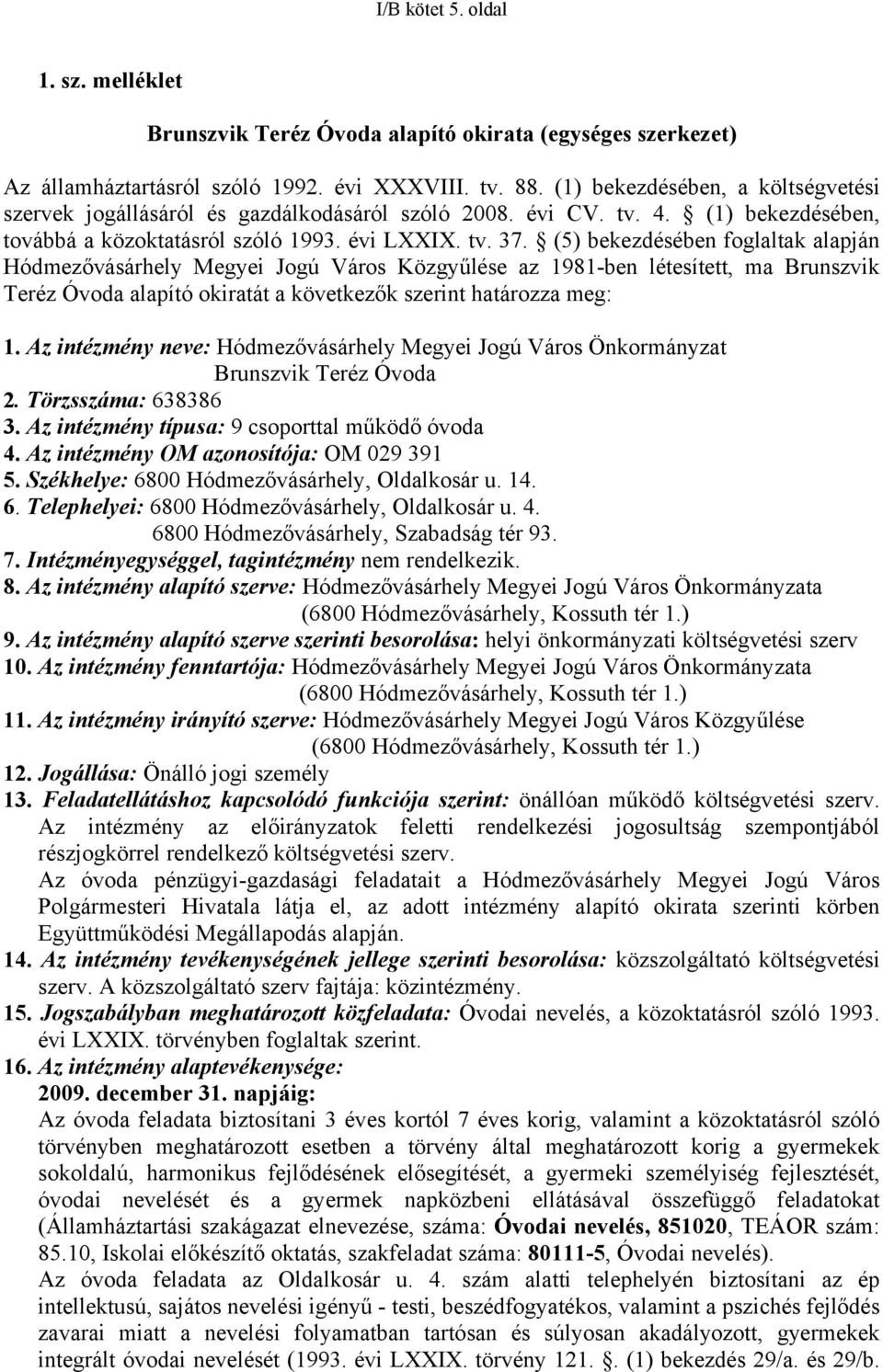 (5) bekezdésében foglaltak alapján Hódmezővásárhely Megyei Jogú Város Közgyűlése az 1981-ben létesített, ma Brunszvik Teréz Óvoda alapító okiratát a következők szerint határozza meg: 1.