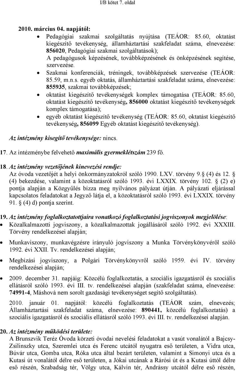 szervezése. Szakmai konferenciák, tréningek, továbbképzések szervezése (TEÁOR: 85.59, m.n.s. egyéb oktatás, államháztartási szakfeladat száma, elnevezése: 855935, szakmai továbbképzések; oktatást kiegészítő tevékenységek komplex támogatása (TEÁOR: 85.