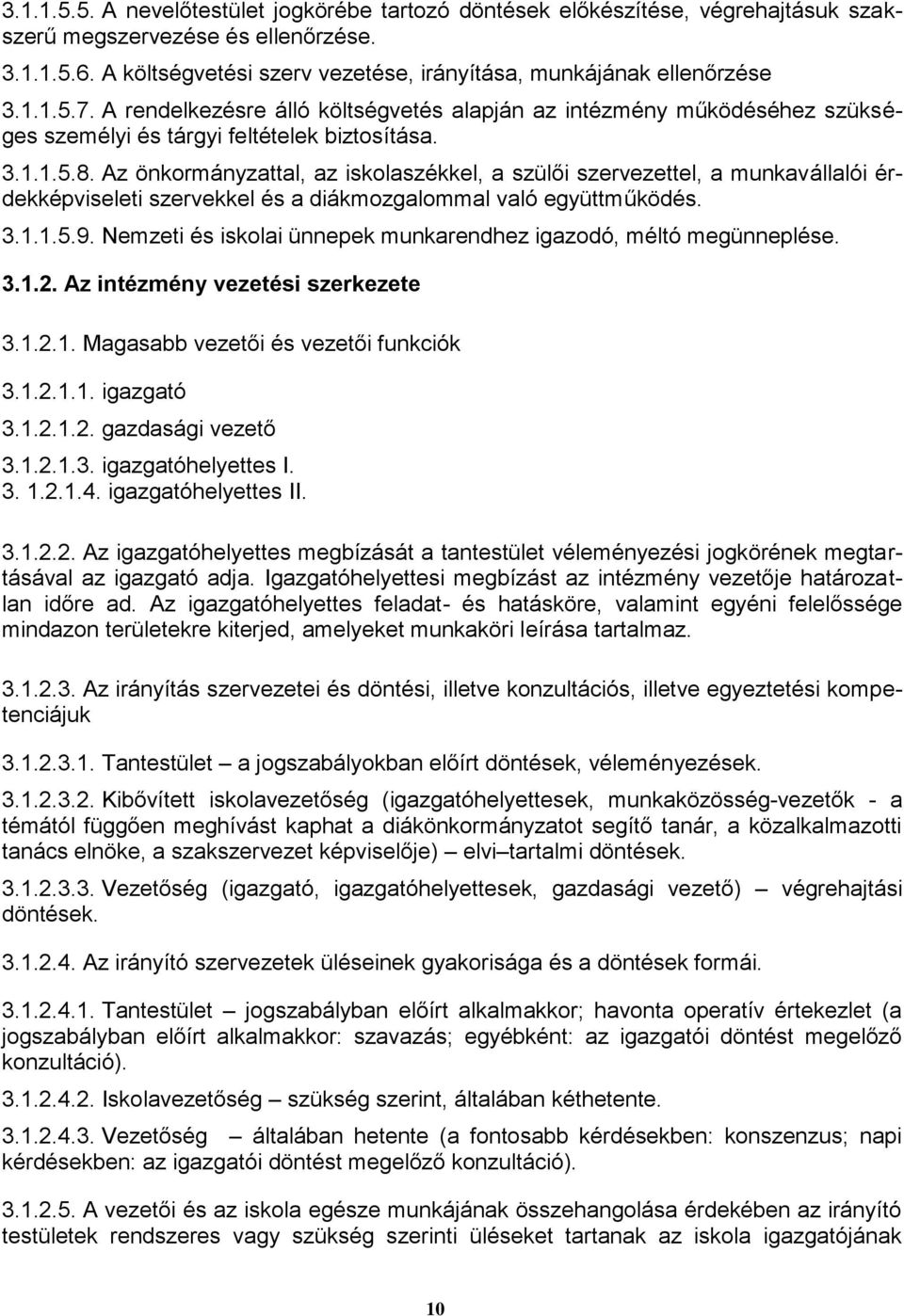Az önkormányzattal, az iskolaszékkel, a szülői szervezettel, a munkavállalói érdekképviseleti szervekkel és a diákmozgalommal való együttműködés. 3.1.1.5.9.