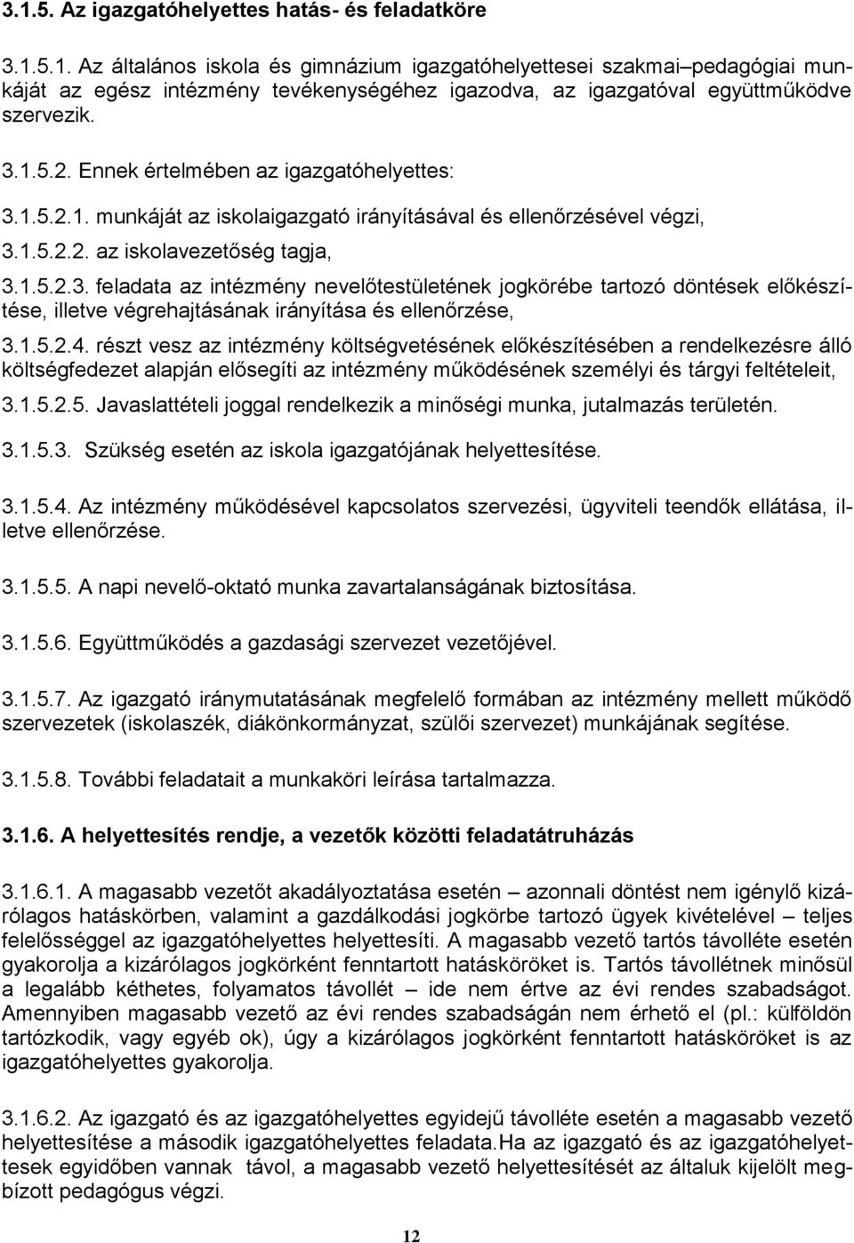 1.5.2.4. részt vesz az intézmény költségvetésének előkészítésében a rendelkezésre álló költségfedezet alapján elősegíti az intézmény működésének személyi és tárgyi feltételeit, 3.1.5.2.5. Javaslattételi joggal rendelkezik a minőségi munka, jutalmazás területén.