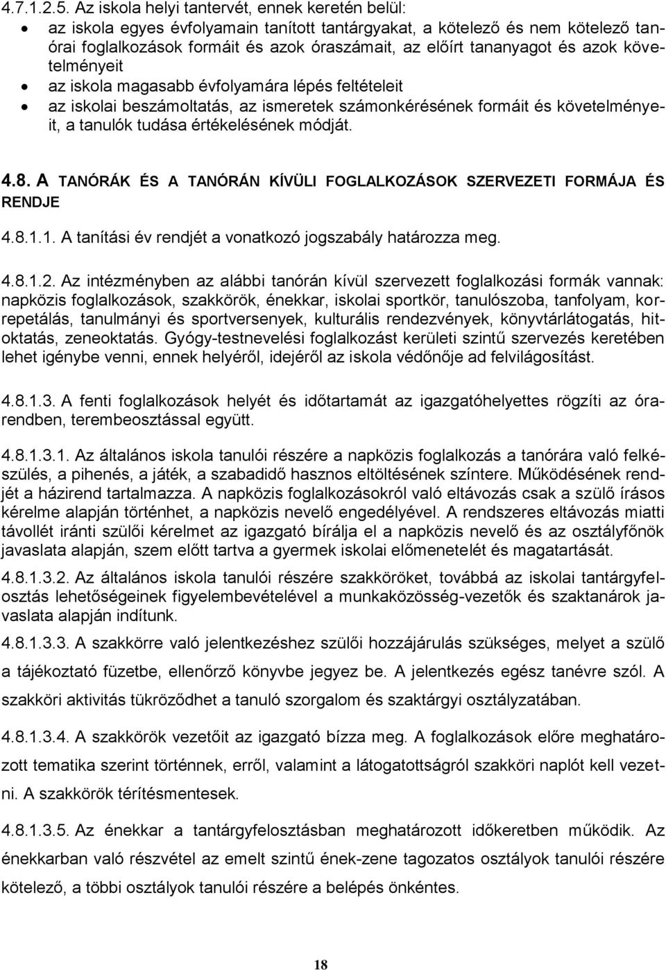 azok követelményeit az iskola magasabb évfolyamára lépés feltételeit az iskolai beszámoltatás, az ismeretek számonkérésének formáit és követelményeit, a tanulók tudása értékelésének módját. 4.8.