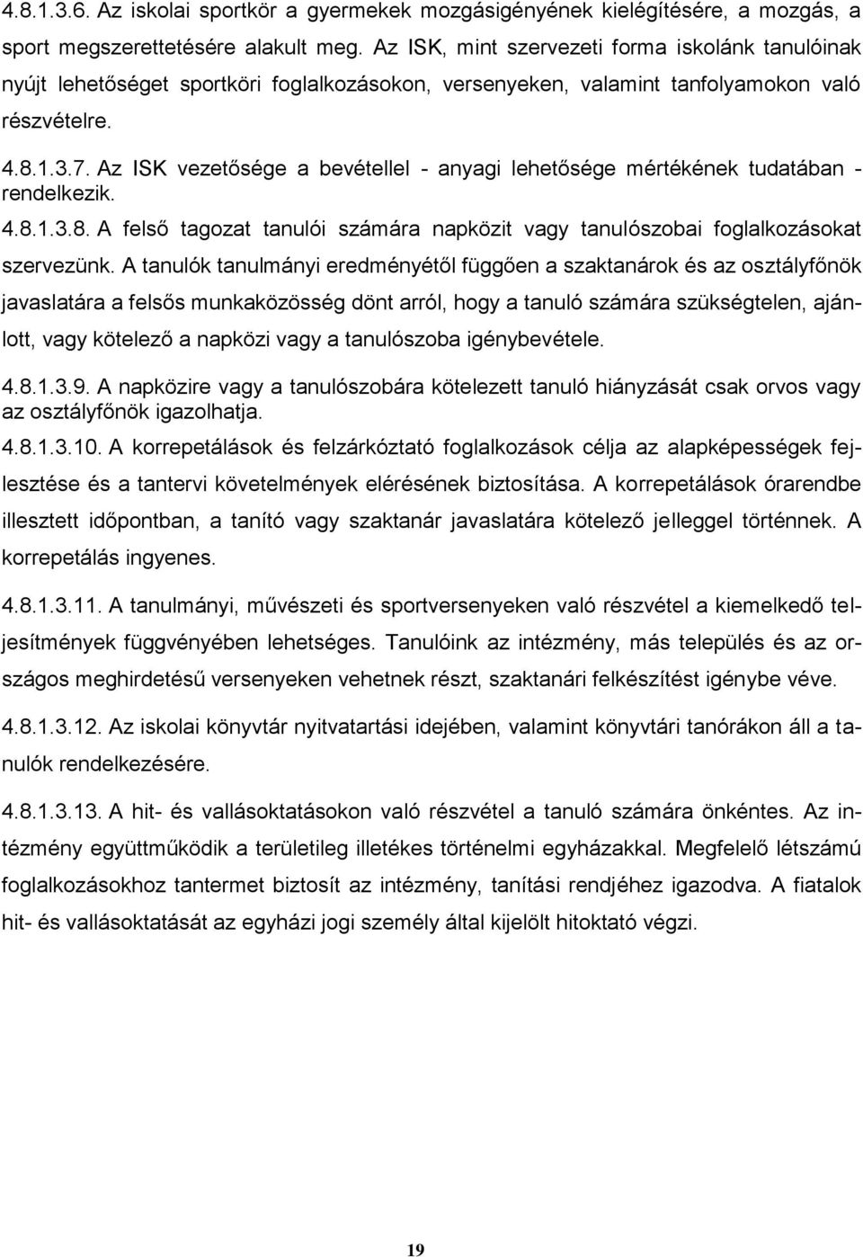 Az ISK vezetősége a bevétellel - anyagi lehetősége mértékének tudatában - rendelkezik. 4.8.1.3.8. A felső tagozat tanulói számára napközit vagy tanulószobai foglalkozásokat szervezünk.