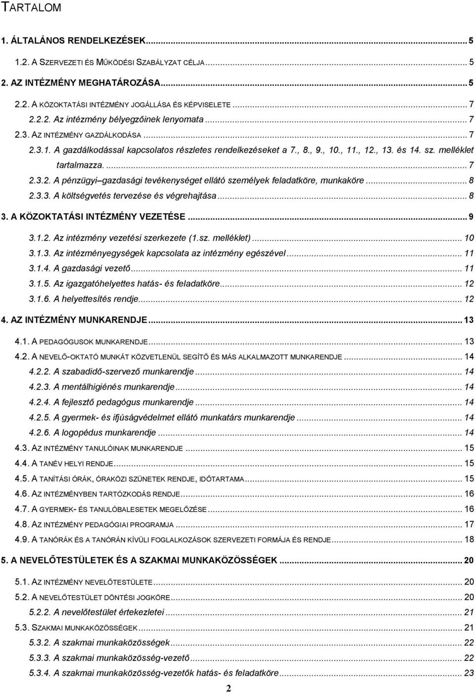.. 8 2.3.3. A költségvetés tervezése és végrehajtása... 8 3. A KÖZOKTATÁSI INTÉZMÉNY VEZETÉSE... 9 3.1.2. Az intézmény vezetési szerkezete (1.sz. melléklet)... 10 3.1.3. Az intézményegységek kapcsolata az intézmény egészével.
