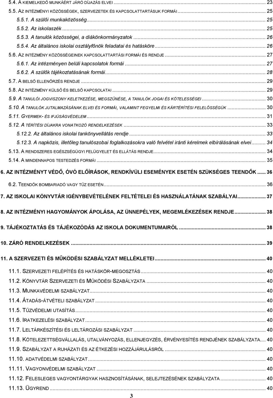 .. 27 5.6.2. A szülők tájékoztatásának formái... 28 5.7. A BELSŐ ELLENŐRZÉS RENDJE... 29 5.8. AZ INTÉZMÉNY KÜLSŐ ÉS BELSŐ KAPCSOLATAI... 29 5.9. A TANULÓI JOGVISZONY KELETKEZÉSE, MEGSZŰNÉSE, A TANULÓK JOGAI ÉS KÖTELESSÉGEI.