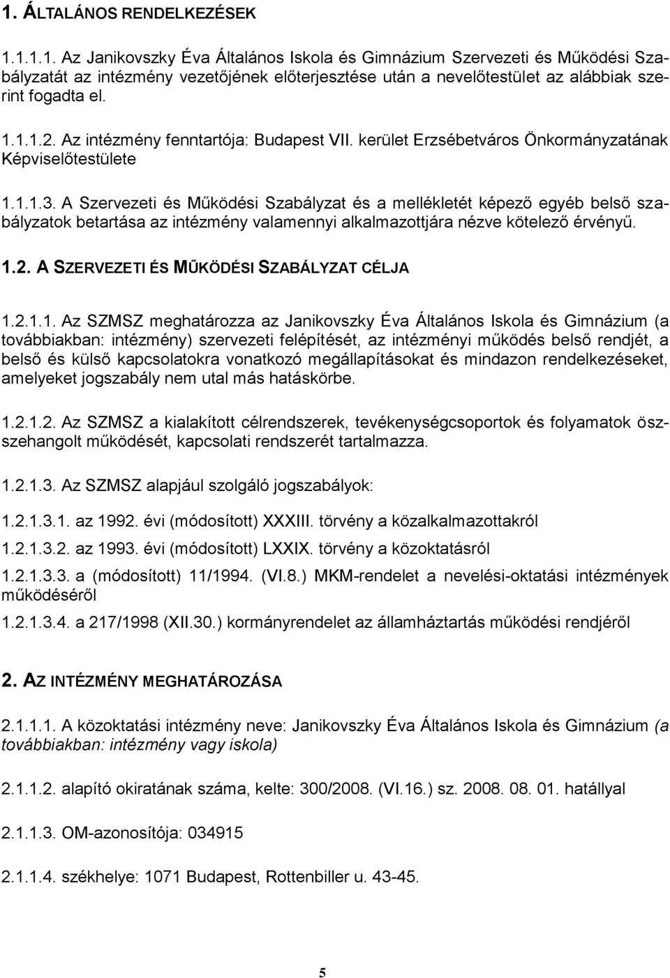 A Szervezeti és Működési Szabályzat és a mellékletét képező egyéb belső szabályzatok betartása az intézmény valamennyi alkalmazottjára nézve kötelező érvényű. 1.2.