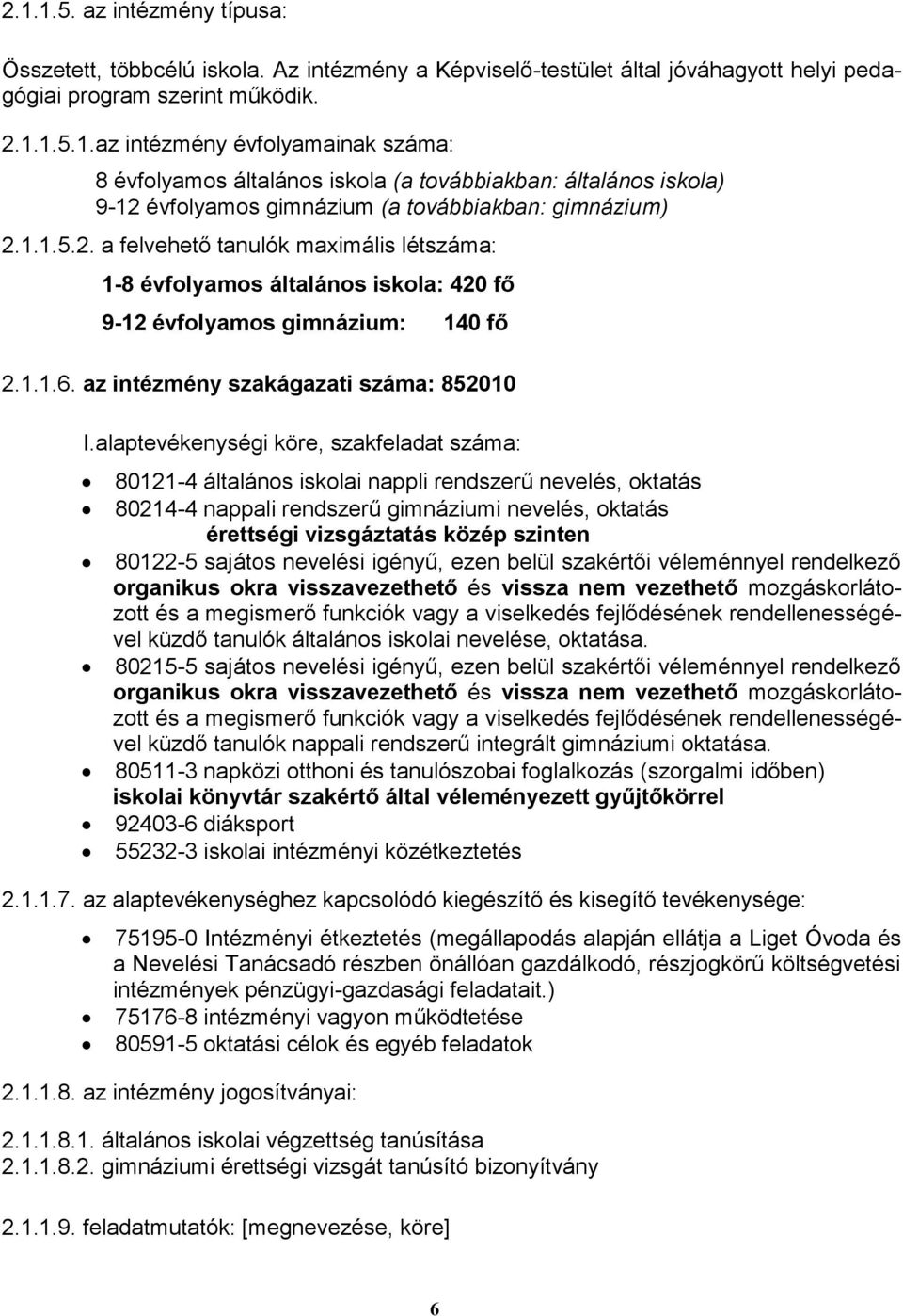 alaptevékenységi köre, szakfeladat száma: 80121-4 általános iskolai nappli rendszerű nevelés, oktatás 80214-4 nappali rendszerű gimnáziumi nevelés, oktatás érettségi vizsgáztatás közép szinten