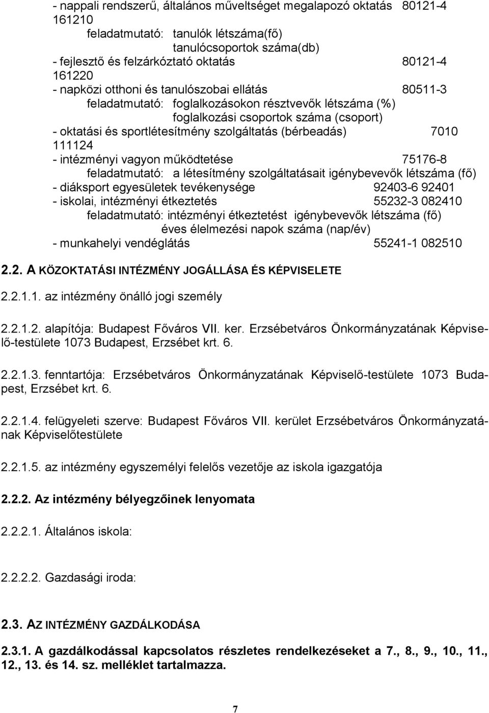 7010 111124 - intézményi vagyon működtetése 75176-8 feladatmutató: a létesítmény szolgáltatásait igénybevevők létszáma (fő) - diáksport egyesületek tevékenysége 92403-6 92401 - iskolai, intézményi