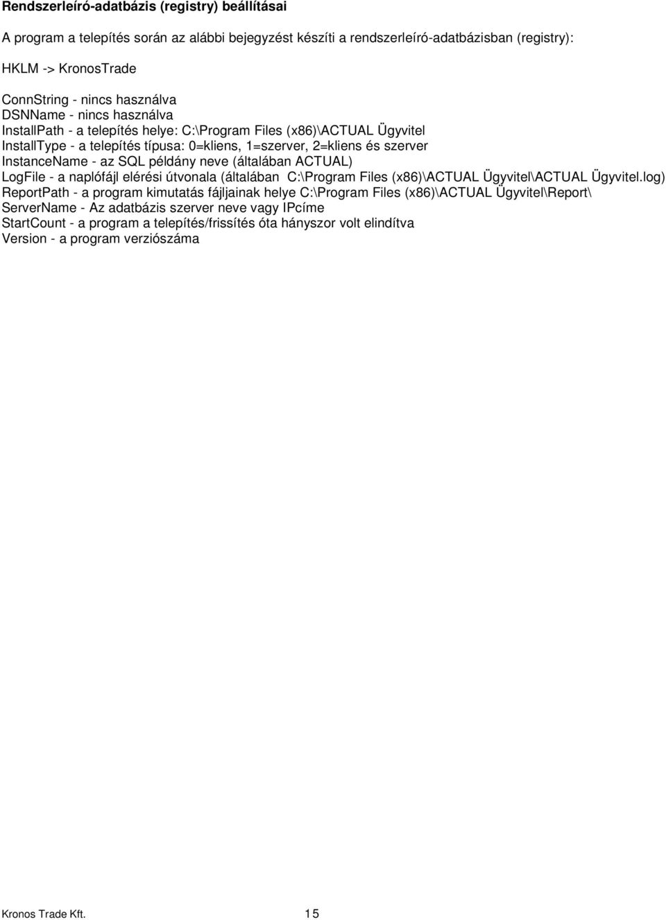 példány neve (általában ACTUAL) LogFile - a naplófájl elérési útvonala (általában C:\Program Files (x86)\actual Ügyvitel\ACTUAL Ügyvitel.