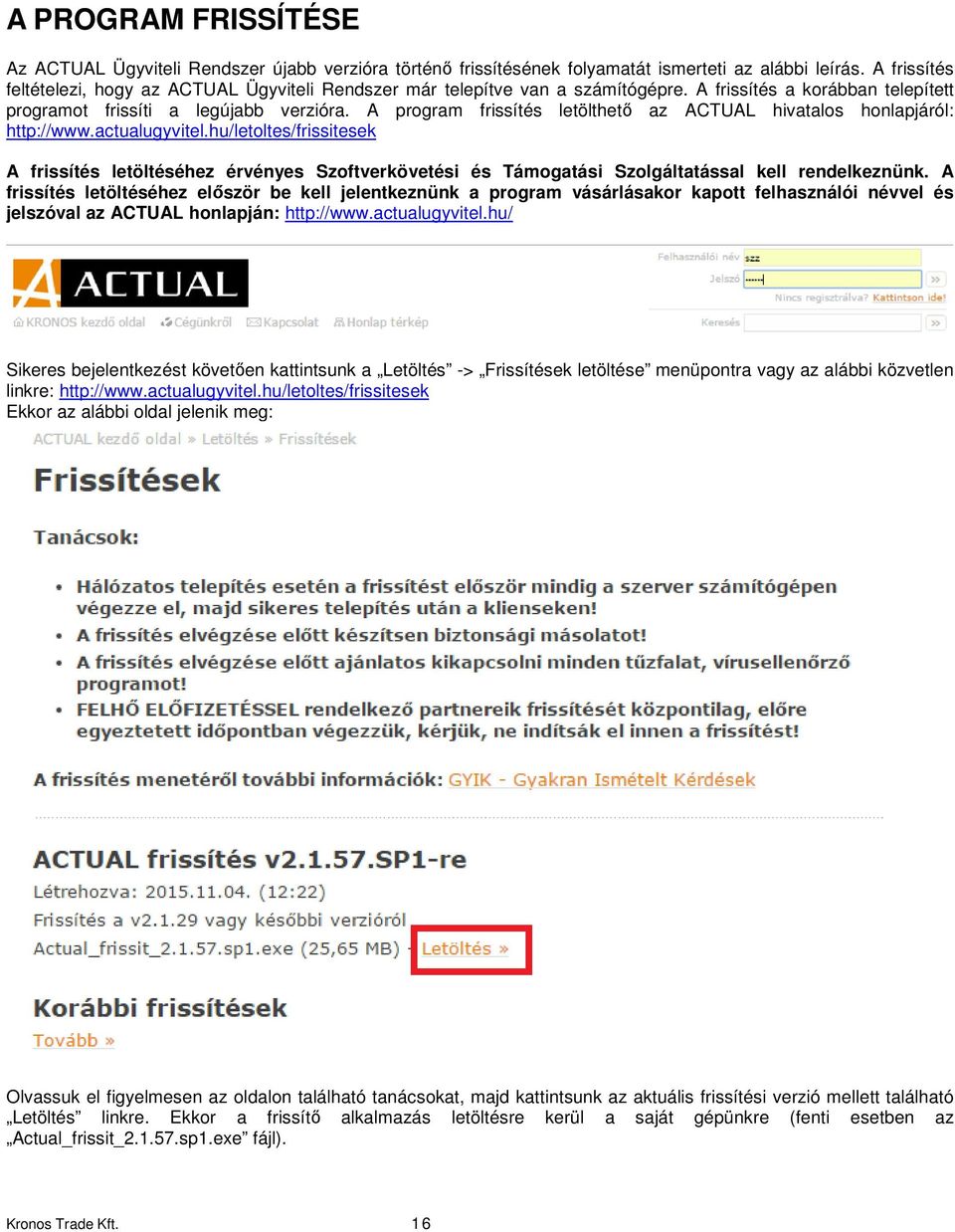 A program frissítés letölthető az ACTUAL hivatalos honlapjáról: http://www.actualugyvitel.