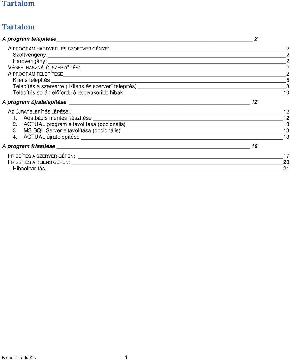 újratelepítése 12 AZ ÚJRATELEPÍTÉS LÉPÉSEI: 12 1. Adatbázis mentés készítése 12 2. ACTUAL program eltávolítása (opcionális) 13 3.