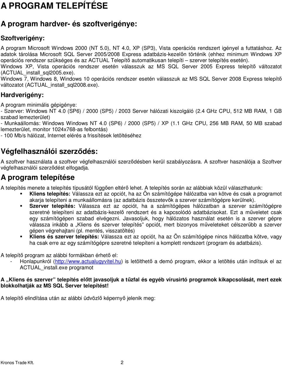 telepítés esetén). Windows XP, Vista operációs rendszer esetén válasszuk az MS SQL Server 2005 Express telepítő változatot (ACTUAL_install_sql2005.exe).