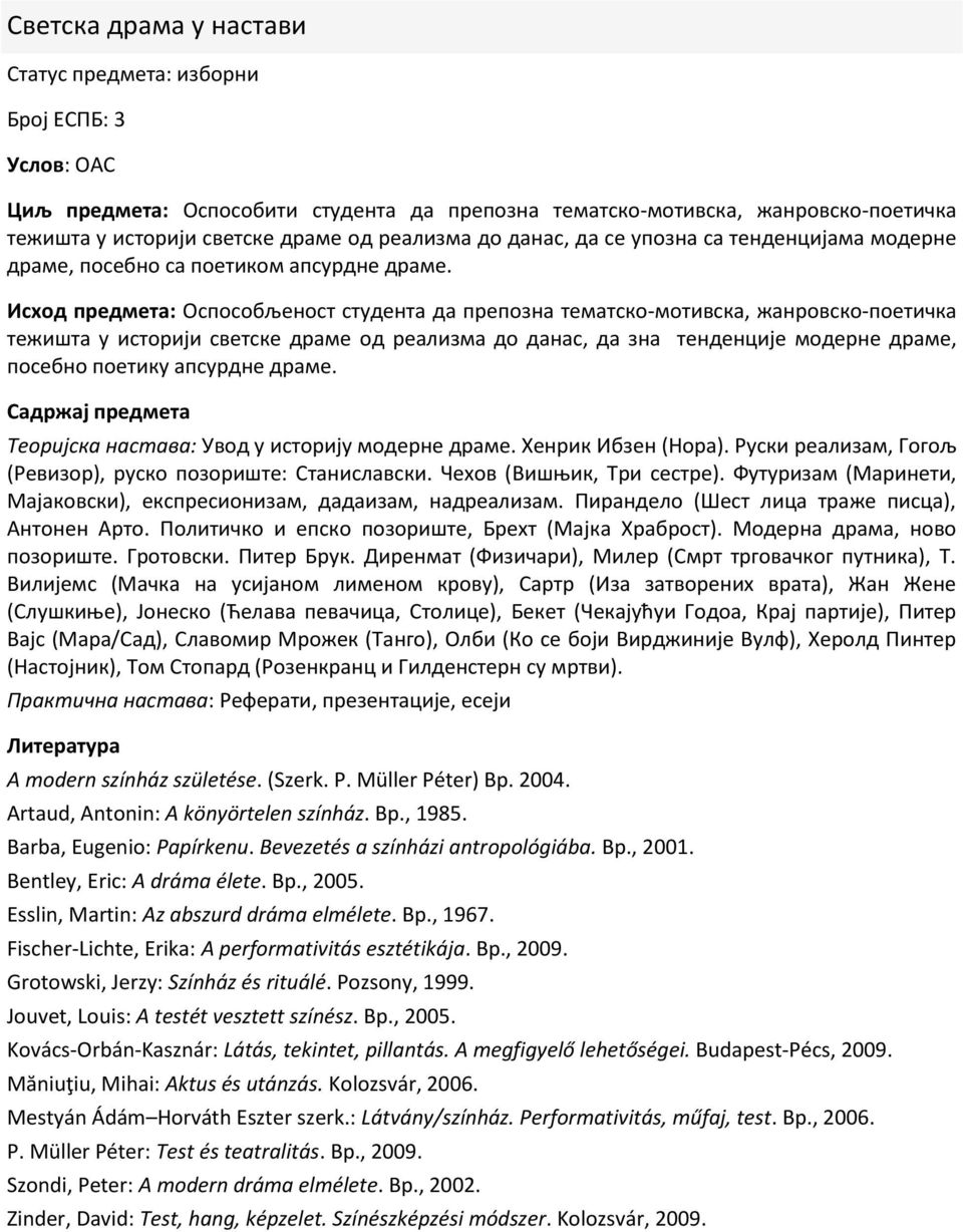 Исход предмета: Оспособљеност студента да препозна тематско-мотивска, жанровско-поетичка тежишта у историји светске драме од реализма до данас, да зна тенденцијe модерне драме, посебно поетику
