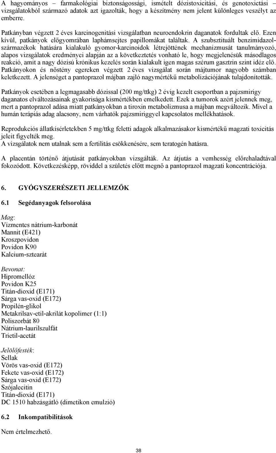 A szubsztituált benzimidazolszármazékok hatására kialakuló gyomor-karcinoidok létrejöttének mechanizmusát tanulmányozó, alapos vizsgálatok eredményei alapján az a következtetés vonható le, hogy