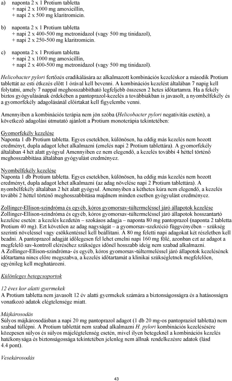 c) naponta 2 x 1 Protium tabletta + napi 2 x 1000 mg amoxicillin, + napi 2 x 400-500 mg metronidazol (vagy 500 mg tinidazol).