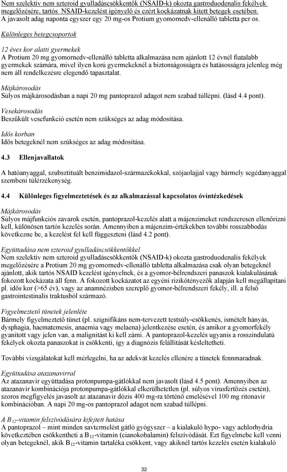 Különleges betegcsoportok 12 éves kor alatti gyermekek A Protium 20 mg gyomornedv-ellenálló tabletta alkalmazása nem ajánlott 12 évnél fiatalabb gyermekek számára, mivel ilyen korú gyermekeknél a